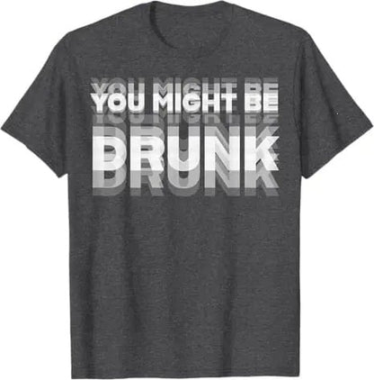 You Might Be Drunk | T-Shirt